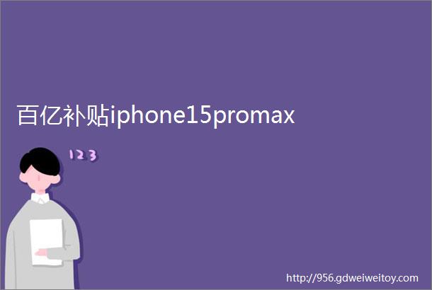 百亿补贴iphone15promax